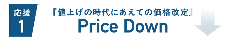 『値上げの時代にあえての価格改定』Price Down